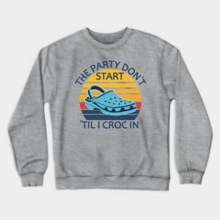 The Party Don't Start 'Til I Croc In, birthday vintage Crewneck Sweatshirt